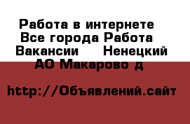 Работа в интернете - Все города Работа » Вакансии   . Ненецкий АО,Макарово д.